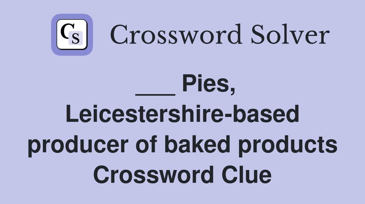 ___ Pies, Leicestershire-based producer of baked products Crossword Clue