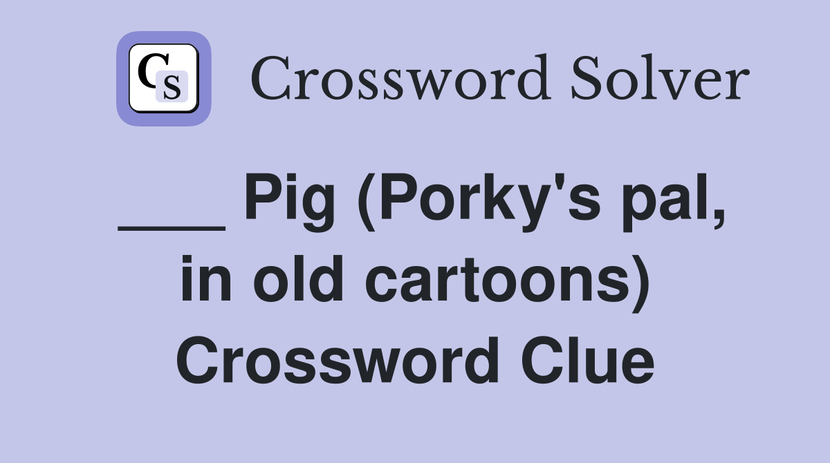 ___ Pig (Porky's pal, in old cartoons) Crossword Clue