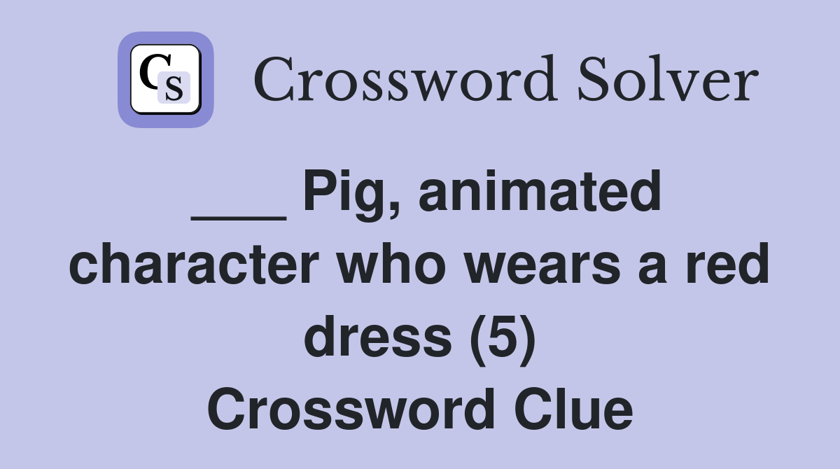 ___ Pig, animated character who wears a red dress (5) Crossword Clue