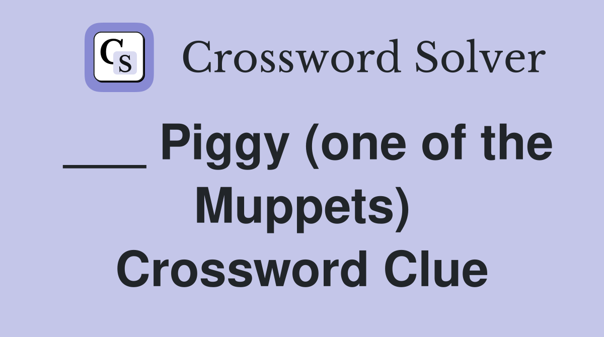 ___ Piggy (one of the Muppets) Crossword Clue