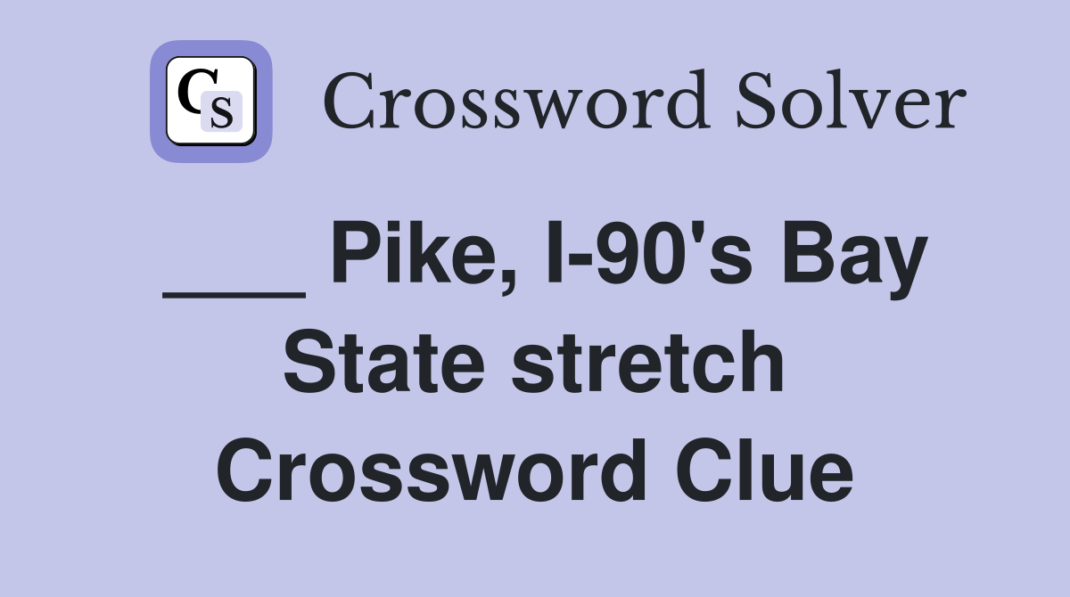 ___ Pike, I-90's Bay State stretch Crossword Clue