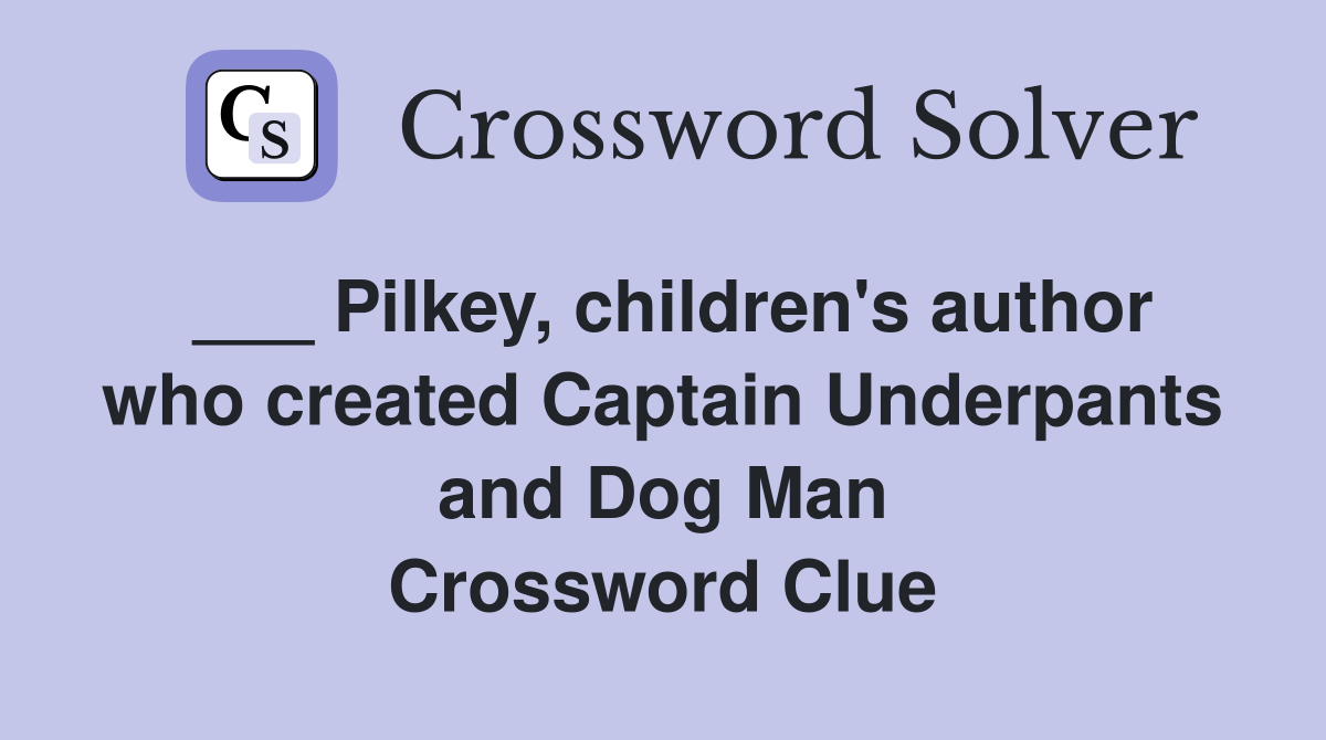 ___ Pilkey, children's author who created Captain Underpants and Dog Man Crossword Clue