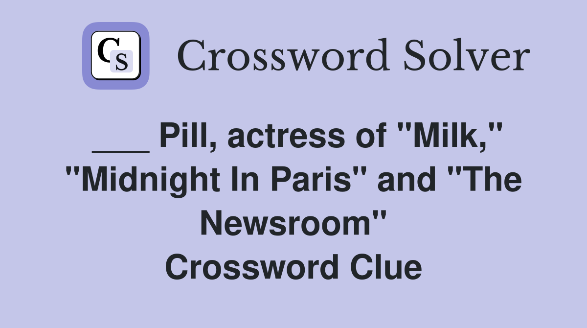___ Pill, actress of "Milk," "Midnight In Paris" and "The Newsroom" Crossword Clue