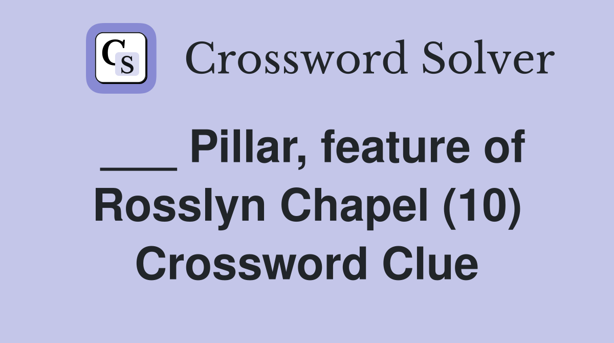 ___ Pillar, feature of Rosslyn Chapel (10) Crossword Clue