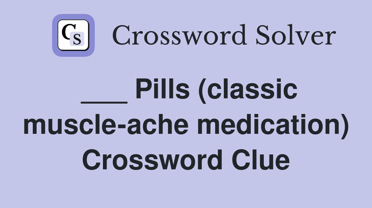 ___ Pills (classic muscle-ache medication) Crossword Clue