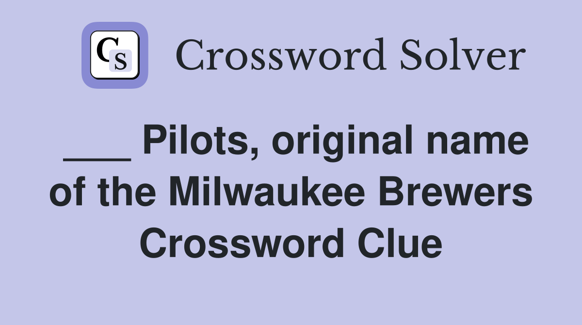 ___ Pilots, original name of the Milwaukee Brewers Crossword Clue