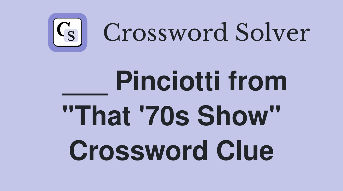 ___ Pinciotti from "That '70s Show" Crossword Clue