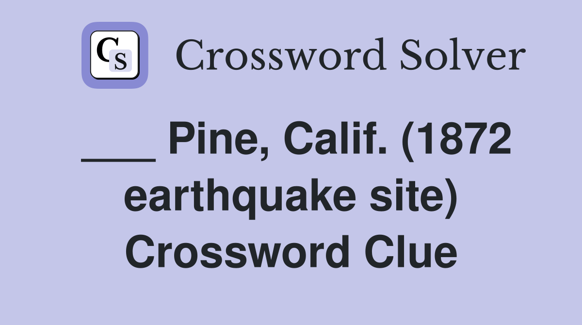 ___ Pine, Calif. (1872 earthquake site) Crossword Clue
