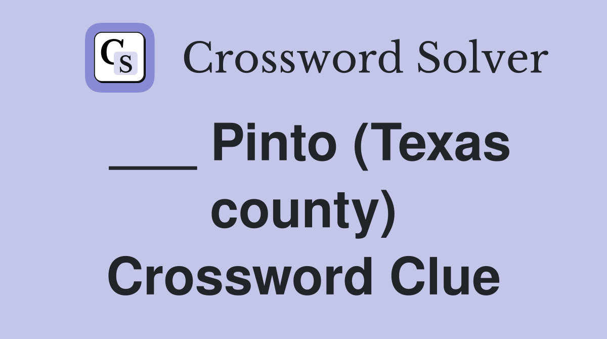___ Pinto (Texas county) Crossword Clue