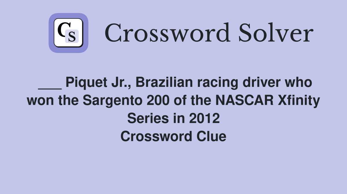 ___ Piquet Jr., Brazilian racing driver who won the Sargento 200 of the NASCAR Xfinity Series in 2012 Crossword Clue