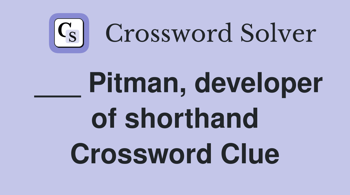 ___ Pitman, developer of shorthand Crossword Clue