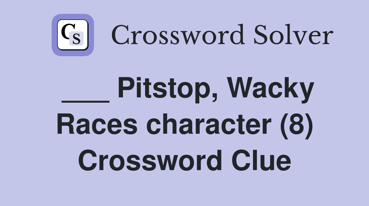 ___ Pitstop, Wacky Races character (8) Crossword Clue