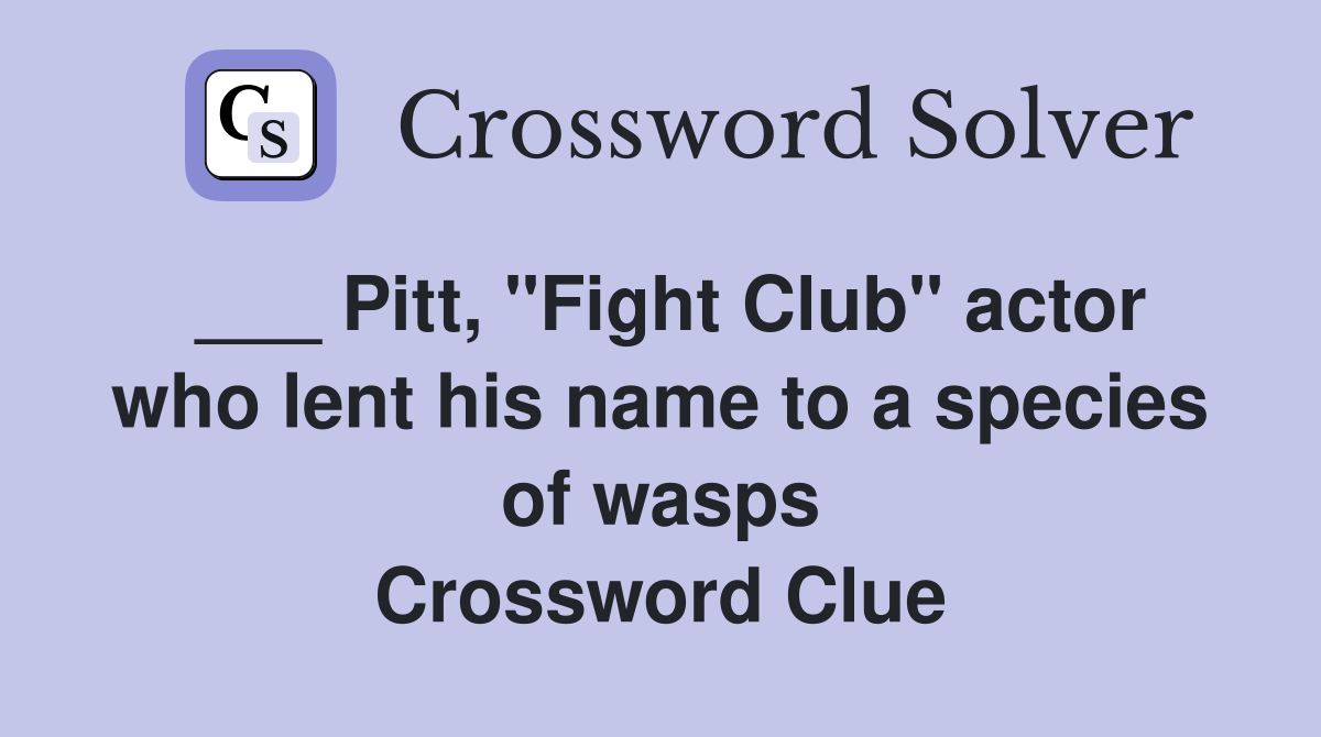 ___ Pitt, "Fight Club" actor who lent his name to a species of wasps Crossword Clue