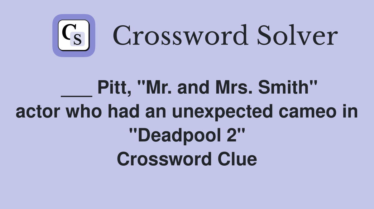 ___ Pitt, "Mr. and Mrs. Smith" actor who had an unexpected cameo in "Deadpool 2" Crossword Clue