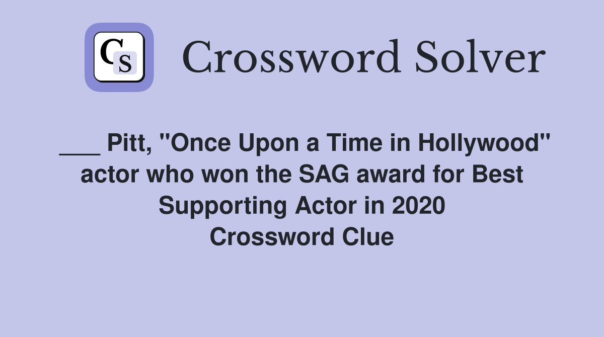 ___ Pitt, "Once Upon a Time in Hollywood" actor who won the SAG award for Best Supporting Actor in 2020 Crossword Clue