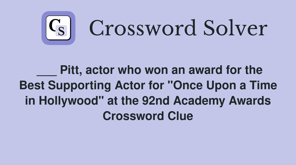 ___ Pitt, actor who won an award for the Best Supporting Actor for "Once Upon a Time in Hollywood" at the 92nd Academy Awards Crossword Clue