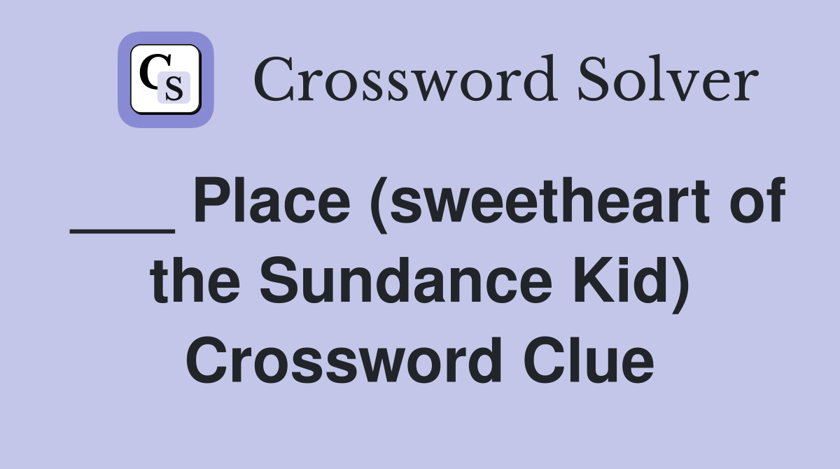 ___ Place (sweetheart of the Sundance Kid) Crossword Clue