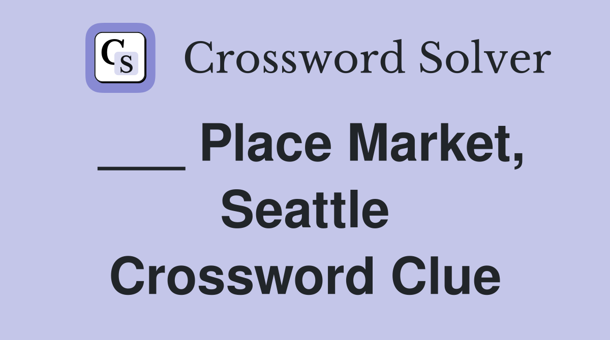 ___ Place Market, Seattle Crossword Clue