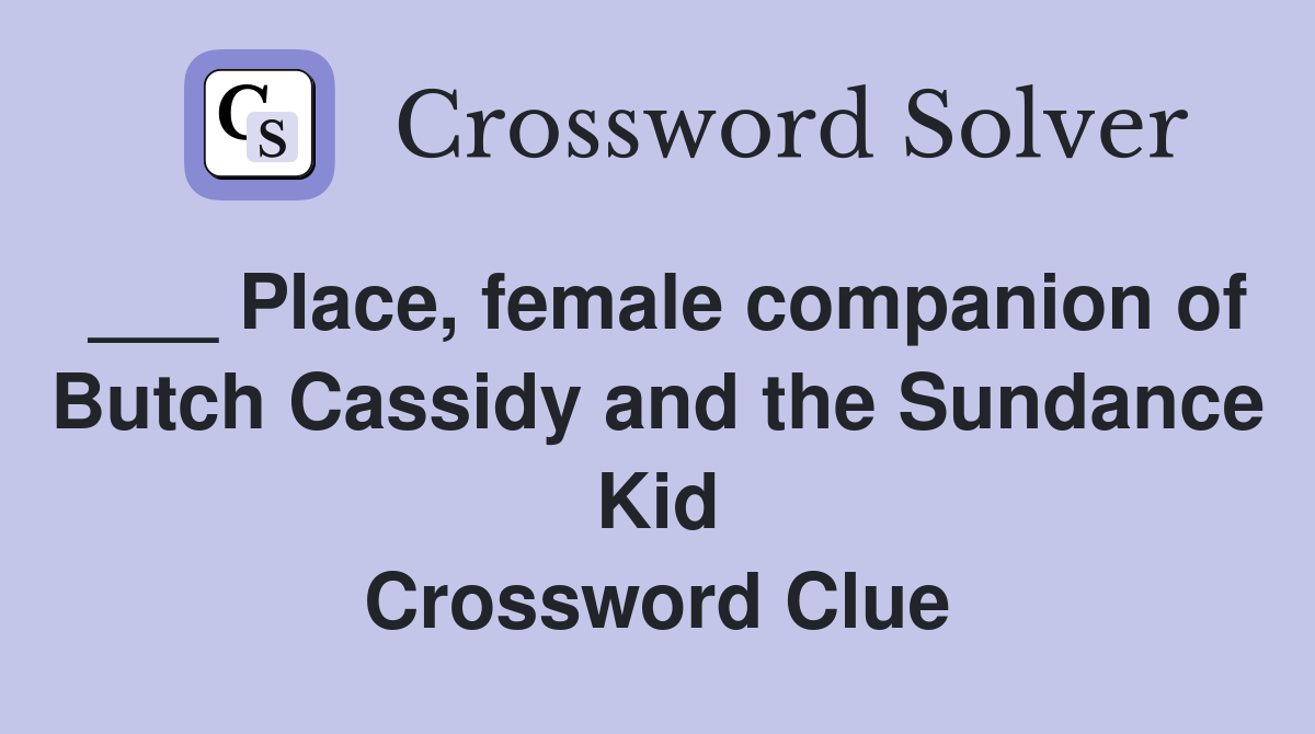 ___ Place, female companion of Butch Cassidy and the Sundance Kid Crossword Clue