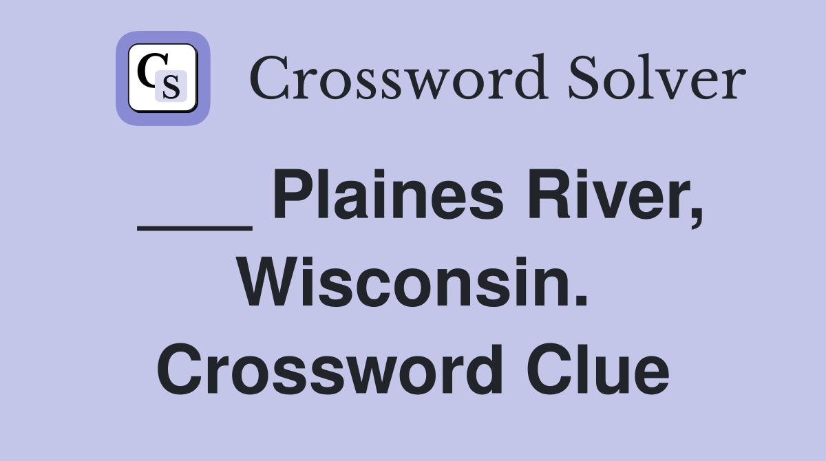 ___ Plaines River, Wisconsin. Crossword Clue