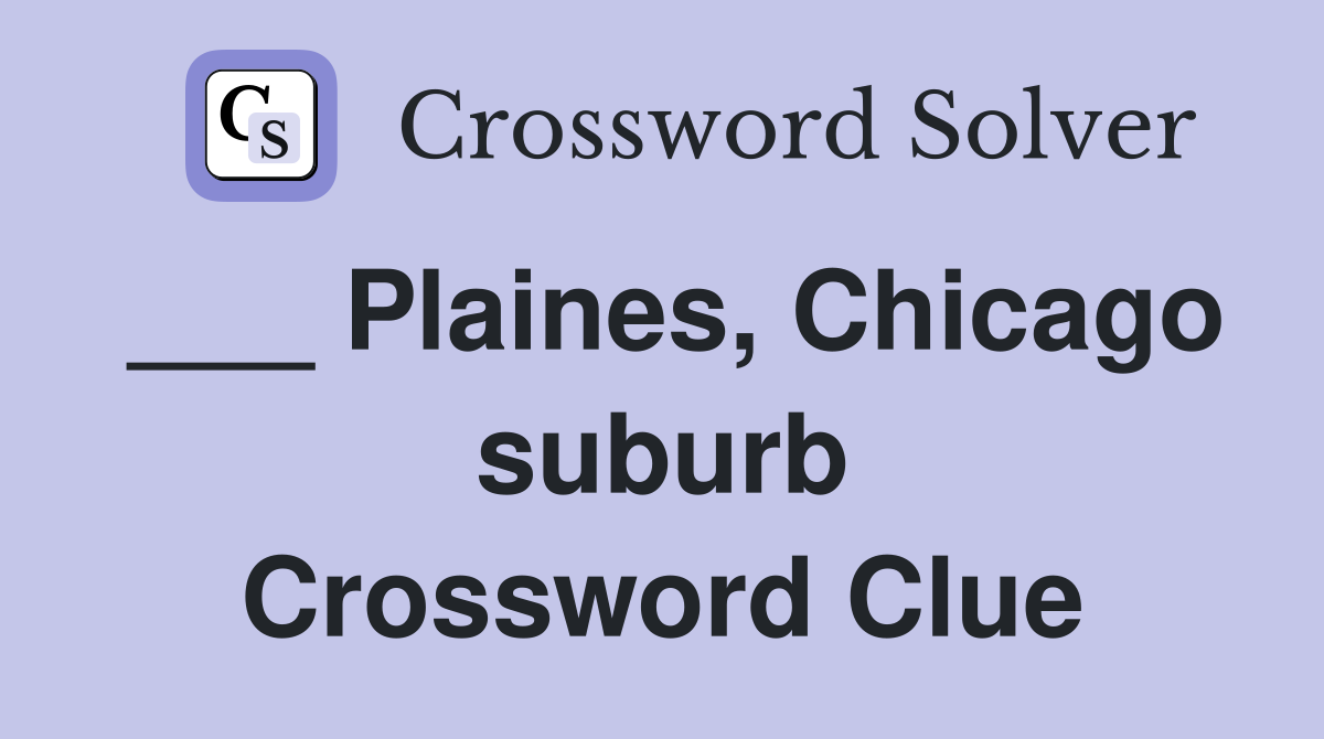 ___ Plaines, Chicago suburb Crossword Clue