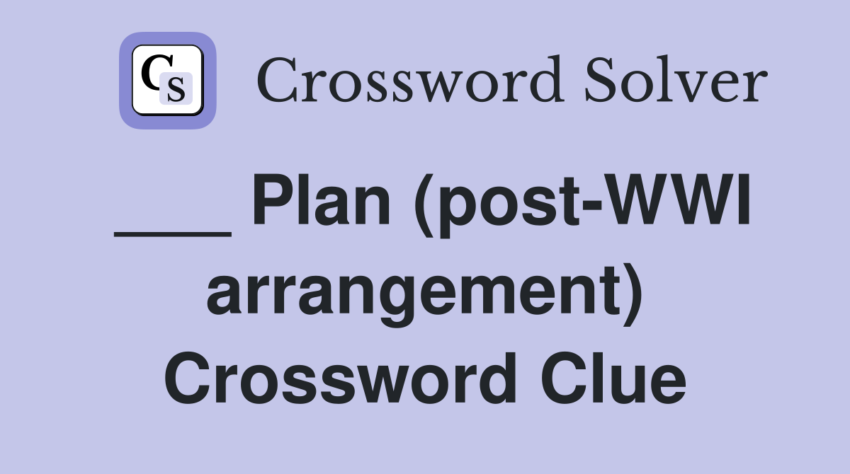 ___ Plan (post-WWI arrangement) Crossword Clue