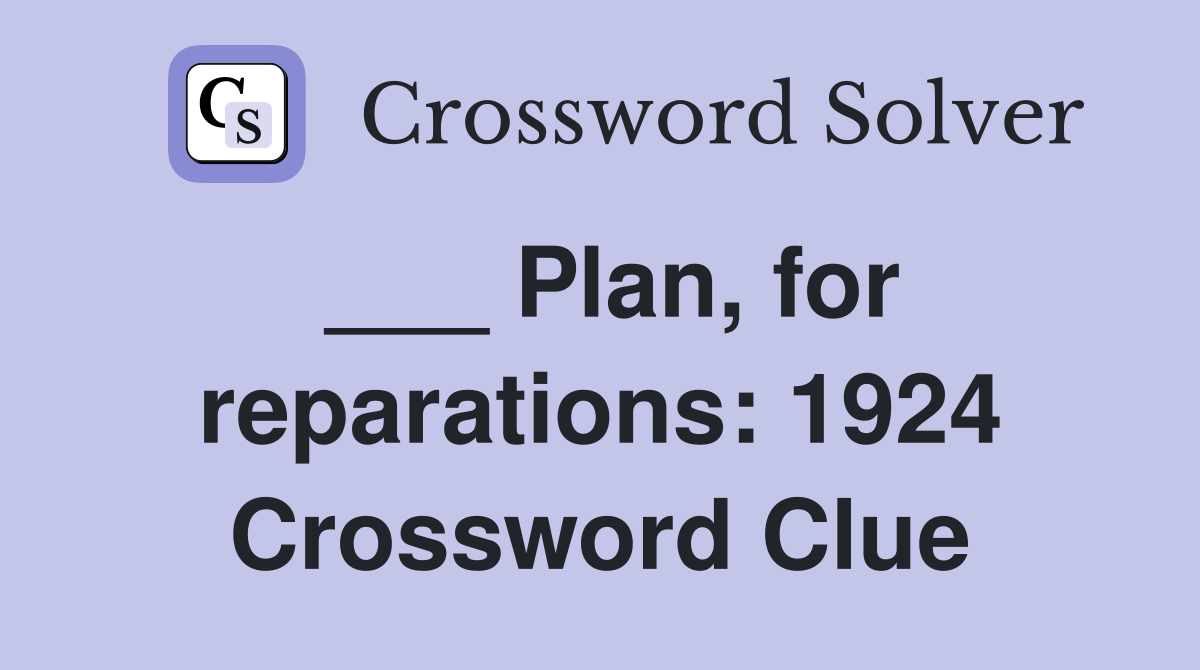 ___ Plan, for reparations: 1924 Crossword Clue