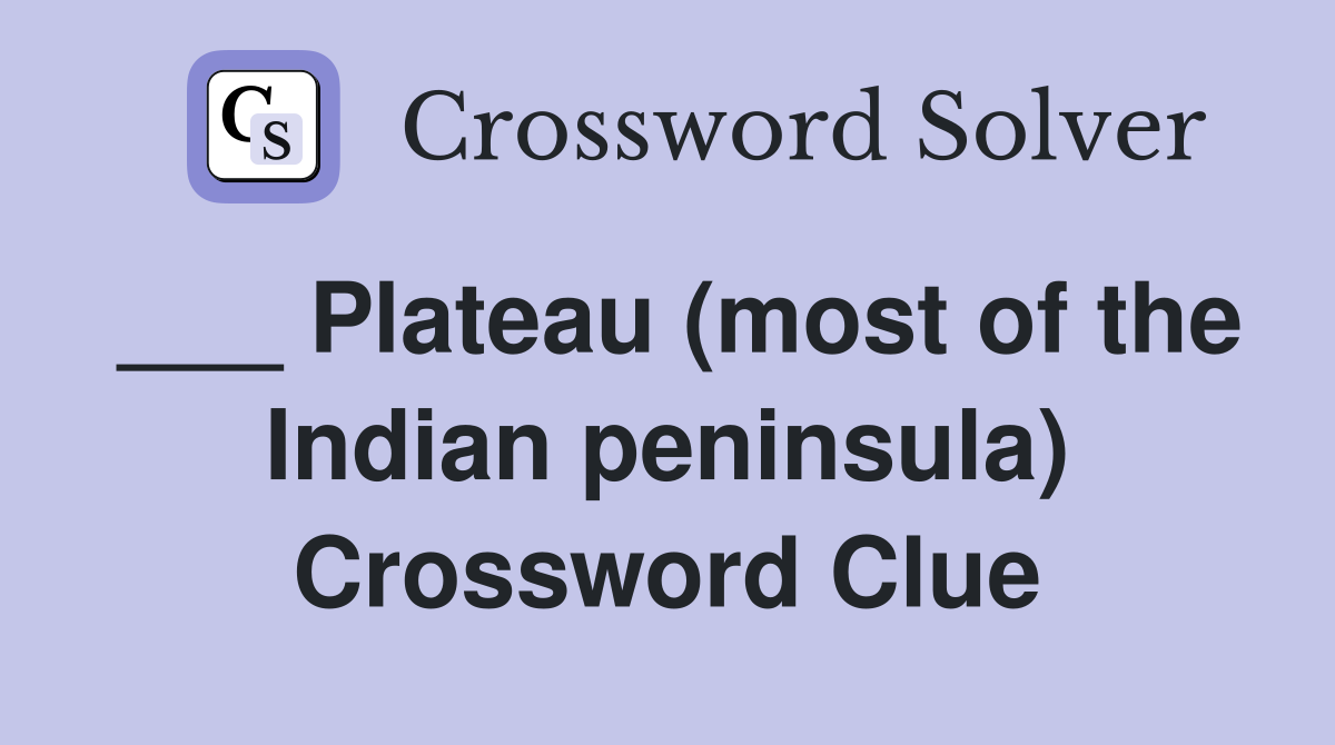 ___ Plateau (most of the Indian peninsula) Crossword Clue