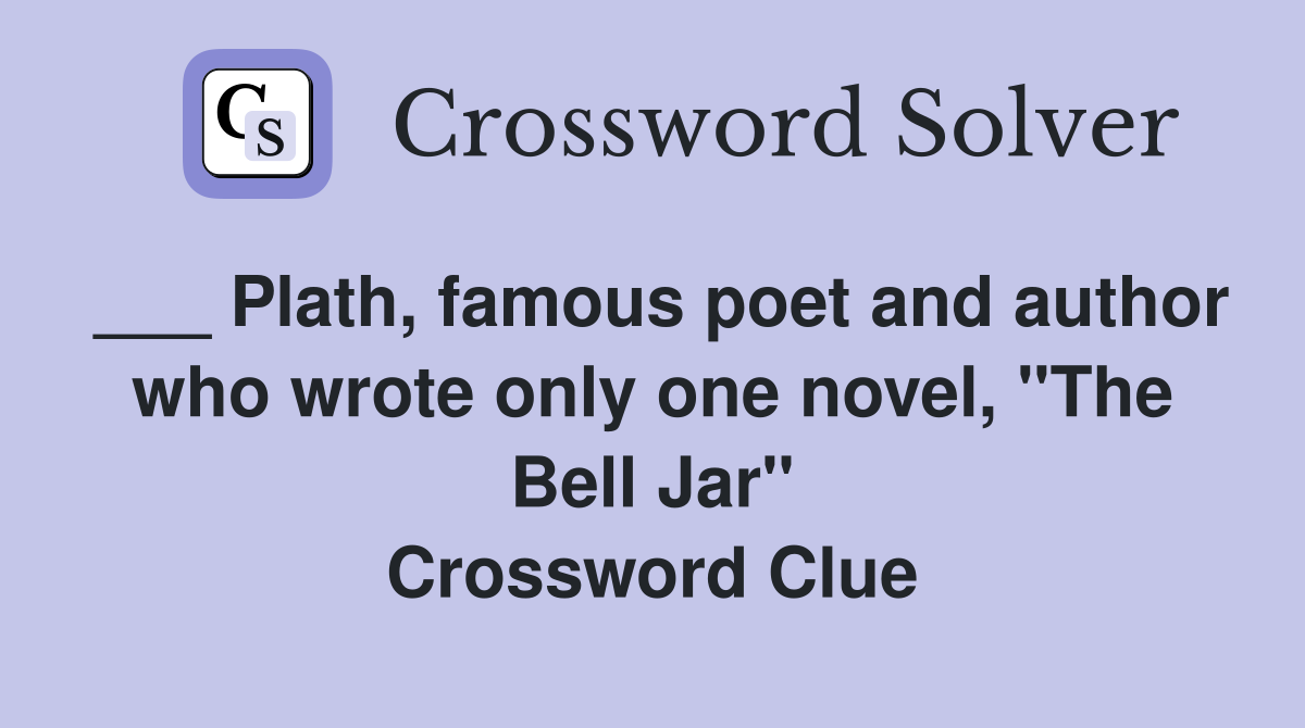 ___ Plath, famous poet and author who wrote only one novel, "The Bell Jar" Crossword Clue