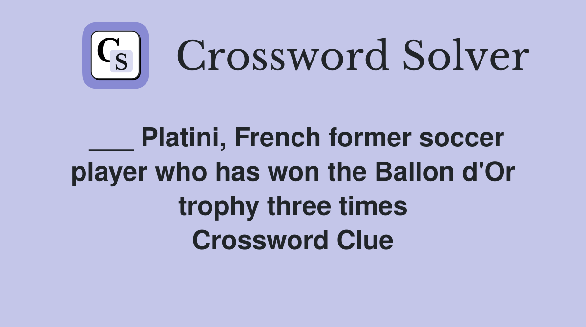 ___ Platini, French former soccer player who has won the Ballon d'Or trophy three times Crossword Clue