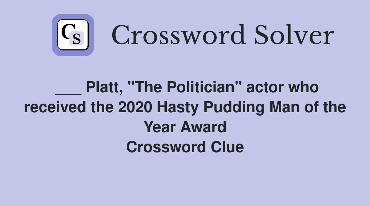 ___ Platt, "The Politician" actor who received the 2020 Hasty Pudding Man of the Year Award Crossword Clue