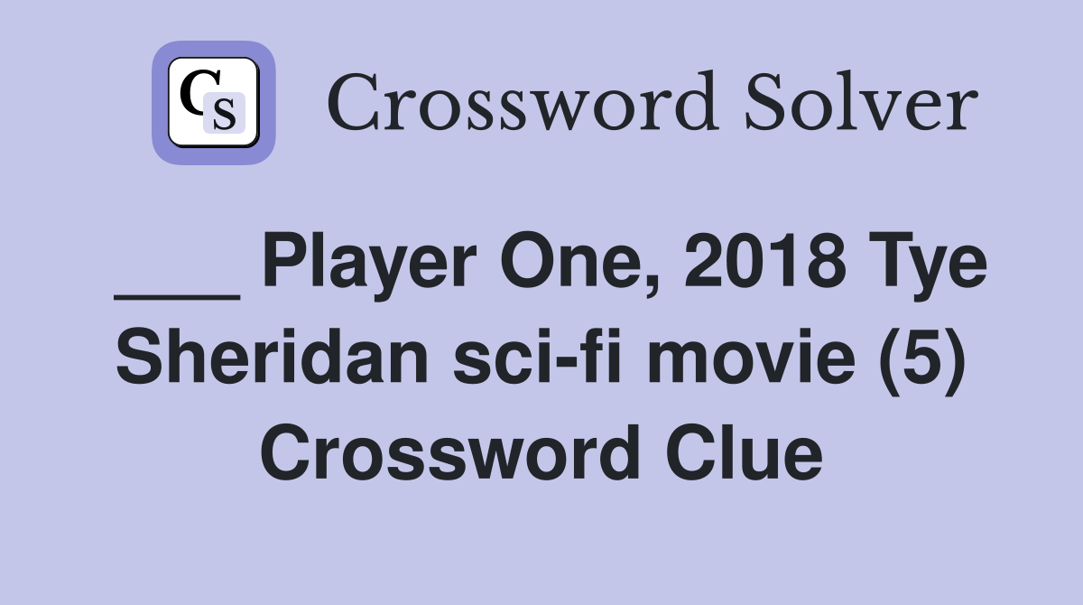 ___ Player One, 2018 Tye Sheridan sci-fi movie (5) Crossword Clue