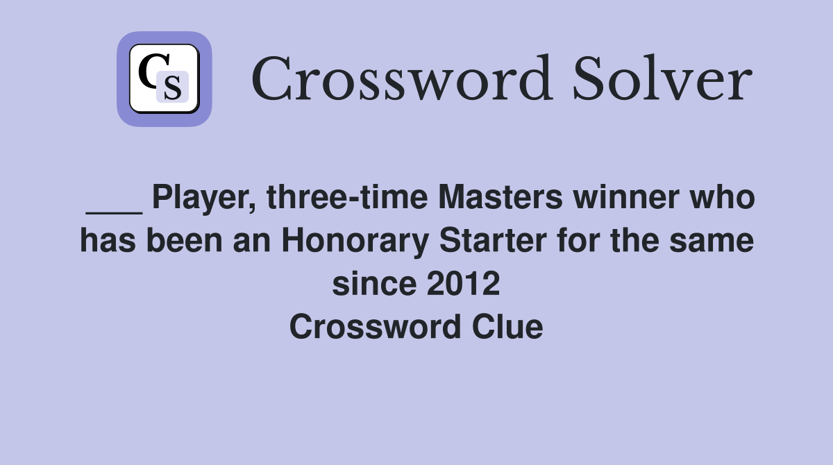 ___ Player, three-time Masters winner who has been an Honorary Starter for the same since 2012 Crossword Clue