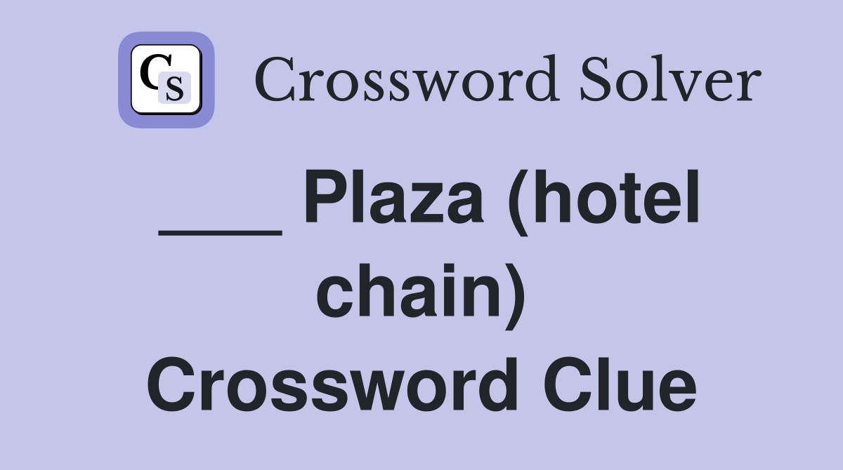 ___ Plaza (hotel chain) Crossword Clue