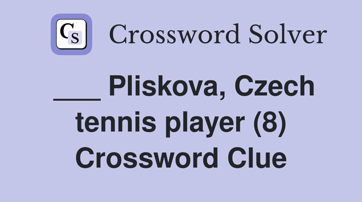 ___ Pliskova, Czech tennis player (8) Crossword Clue