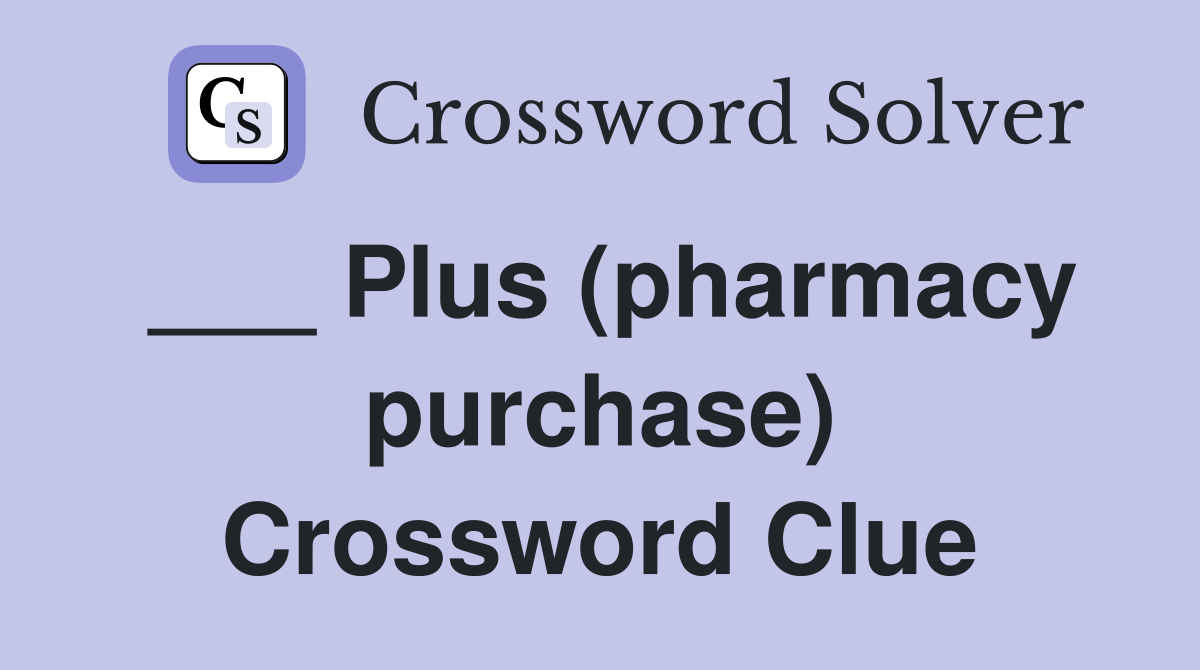 ___ Plus (pharmacy purchase) Crossword Clue