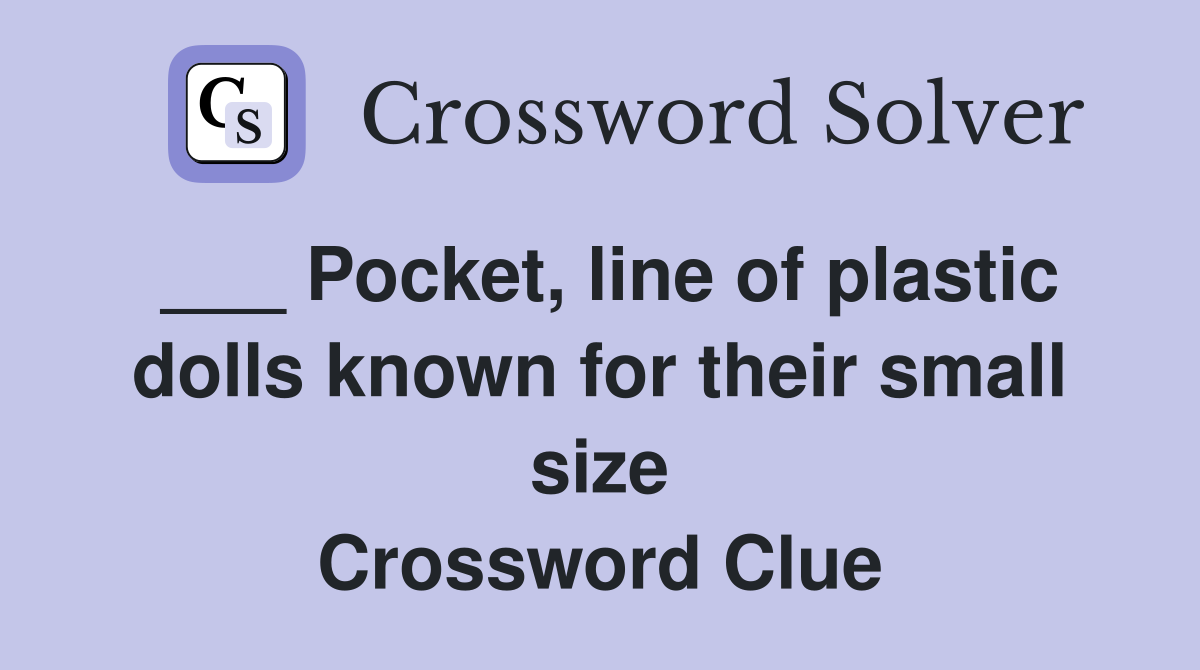 ___ Pocket, line of plastic dolls known for their small size Crossword Clue
