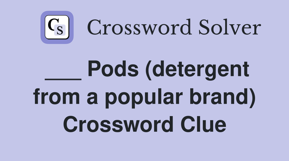 ___ Pods (detergent from a popular brand) Crossword Clue