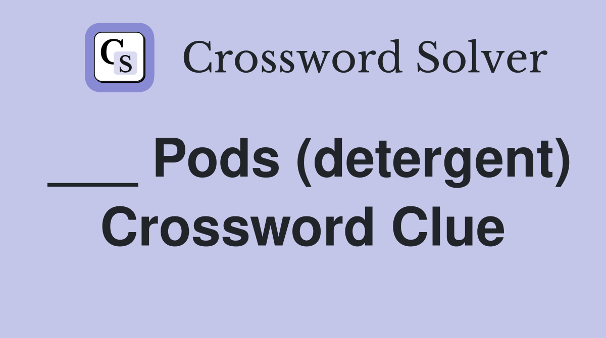___ Pods (detergent) Crossword Clue
