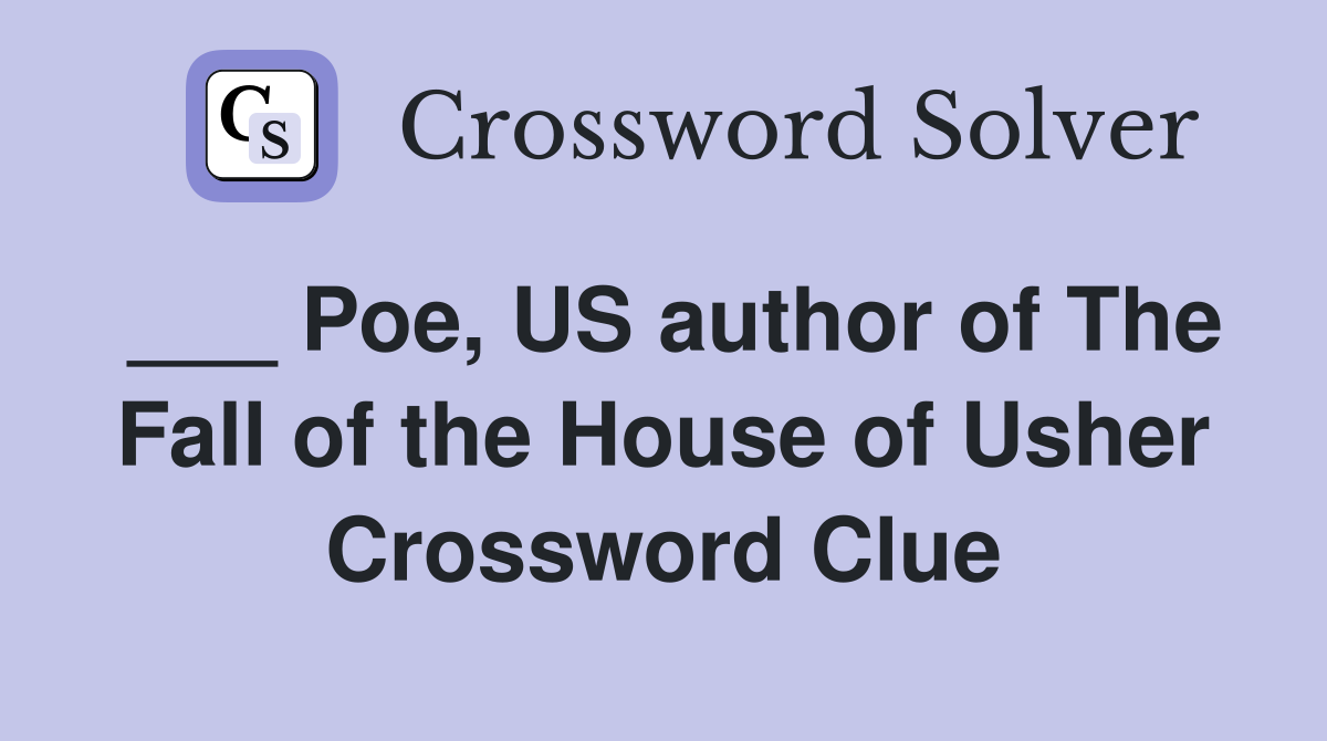 ___ Poe, US author of The Fall of the House of Usher Crossword Clue