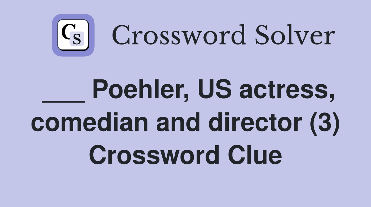 ___ Poehler, US actress, comedian and director (3) Crossword Clue