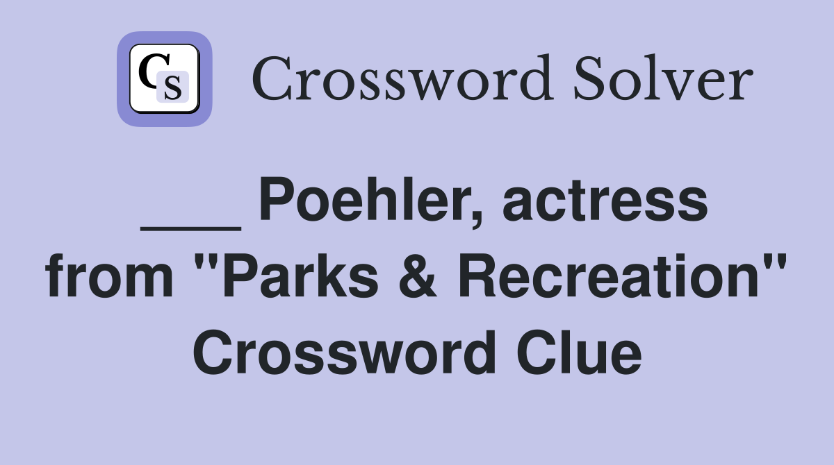 ___ Poehler, actress from "Parks & Recreation" Crossword Clue