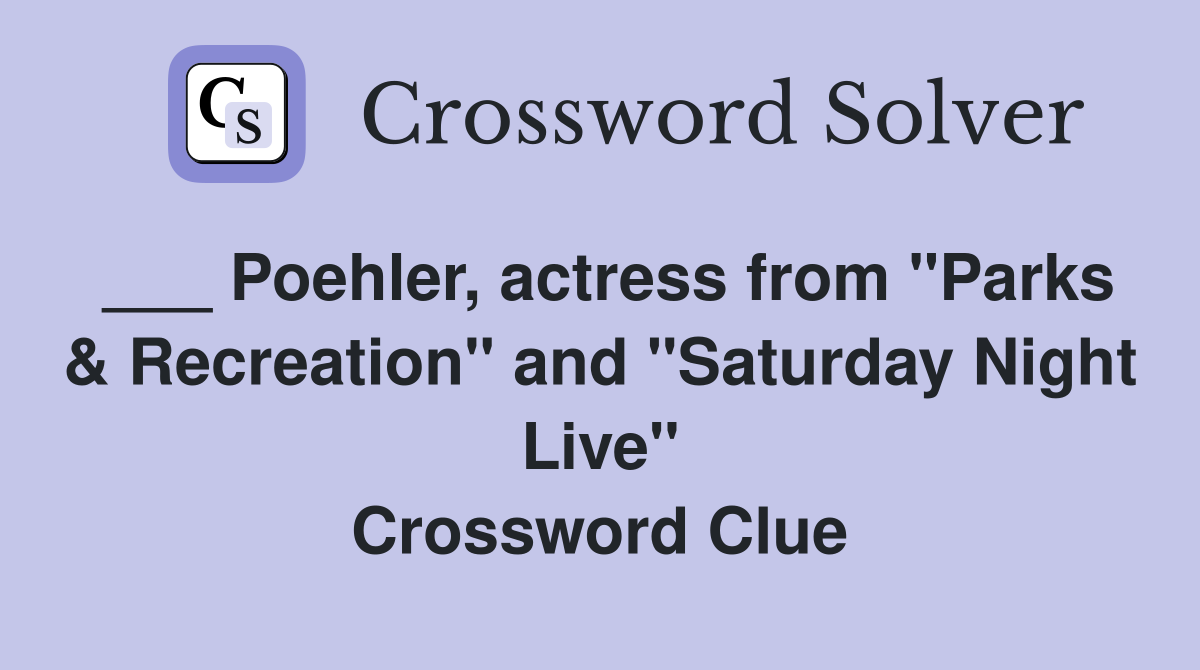 ___ Poehler, actress from "Parks & Recreation" and "Saturday Night Live" Crossword Clue