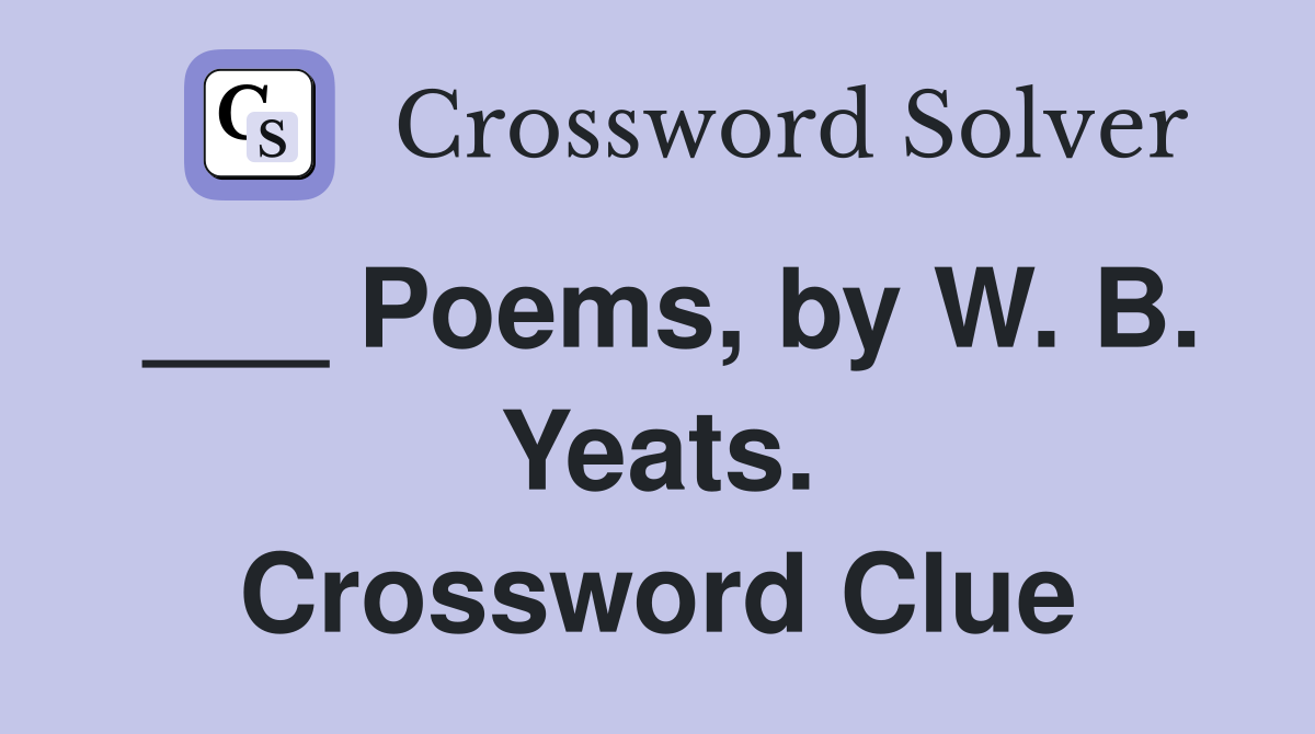 ___ Poems, by W. B. Yeats. Crossword Clue