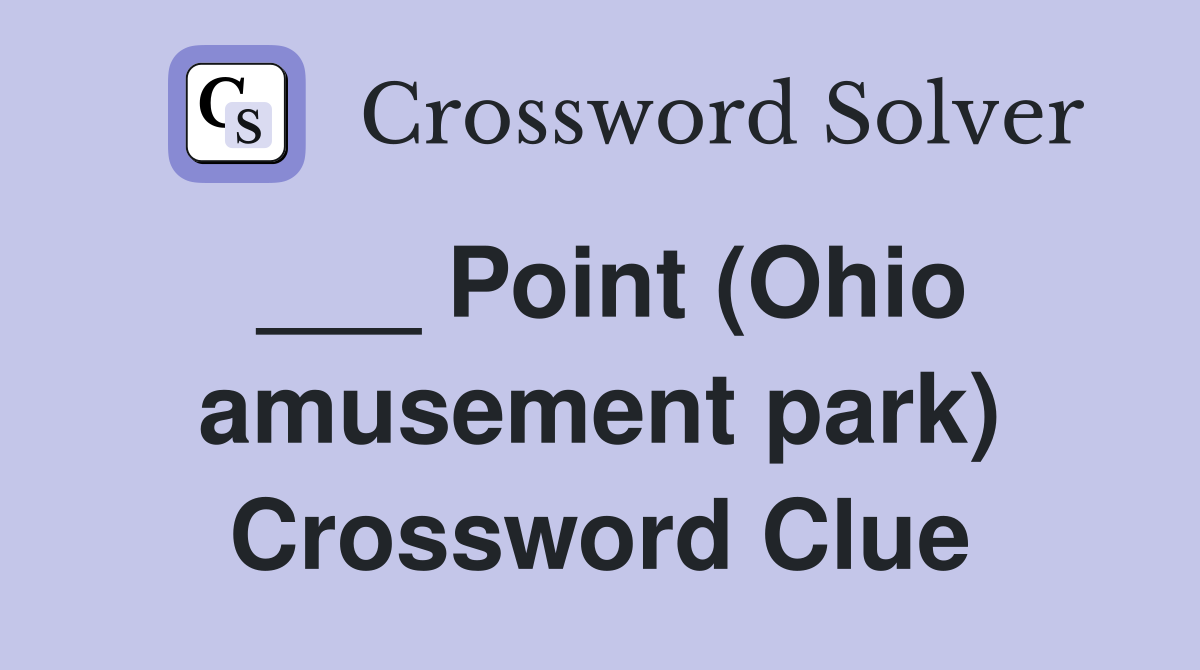 ___ Point (Ohio amusement park) Crossword Clue