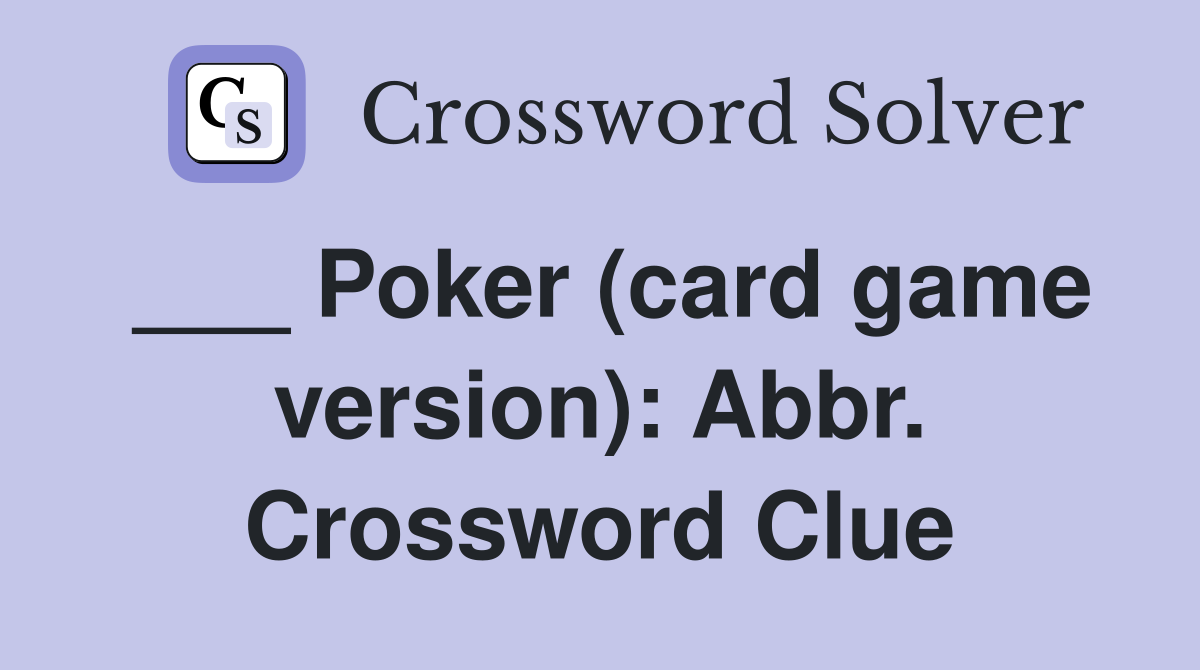 ___ Poker (card game version): Abbr. Crossword Clue