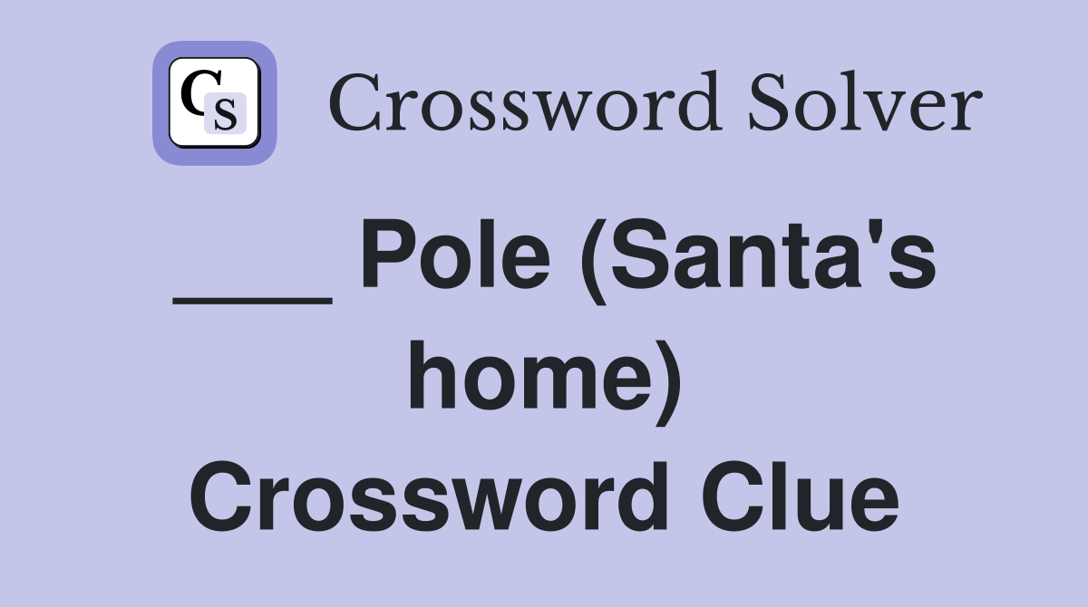 ___ Pole (Santa's home) Crossword Clue
