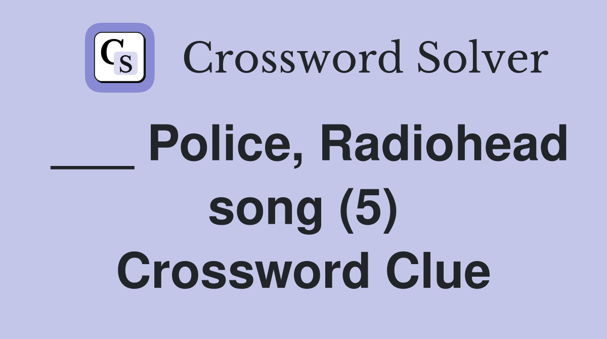 ___ Police, Radiohead song (5) Crossword Clue