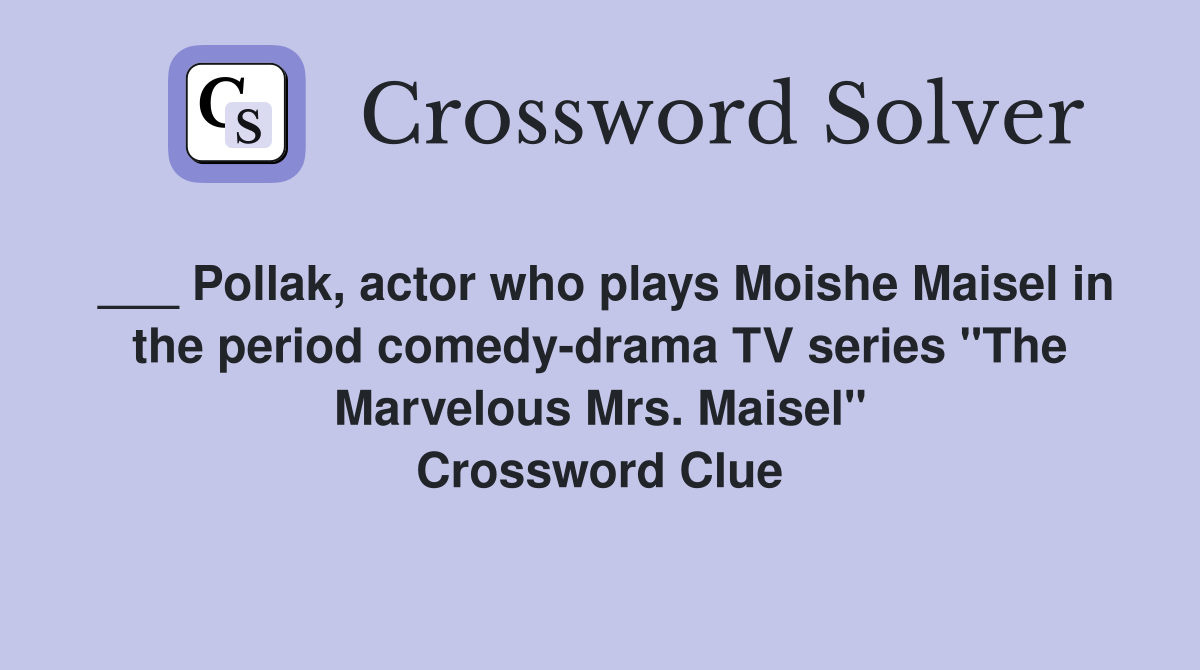 ___ Pollak, actor who plays Moishe Maisel in the period comedy-drama TV series "The Marvelous Mrs. Maisel" Crossword Clue