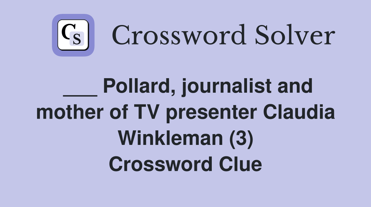 ___ Pollard, journalist and mother of TV presenter Claudia Winkleman (3) Crossword Clue